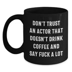 Funny Actor Gifts for Friends and Family - Black Coffee Mug with Quote 'Don't Trust An Actor That Doesn't Drink Coffee And Say F--k A Lot' - Perfect Unique Christmas Unique Gifts from Men to Women