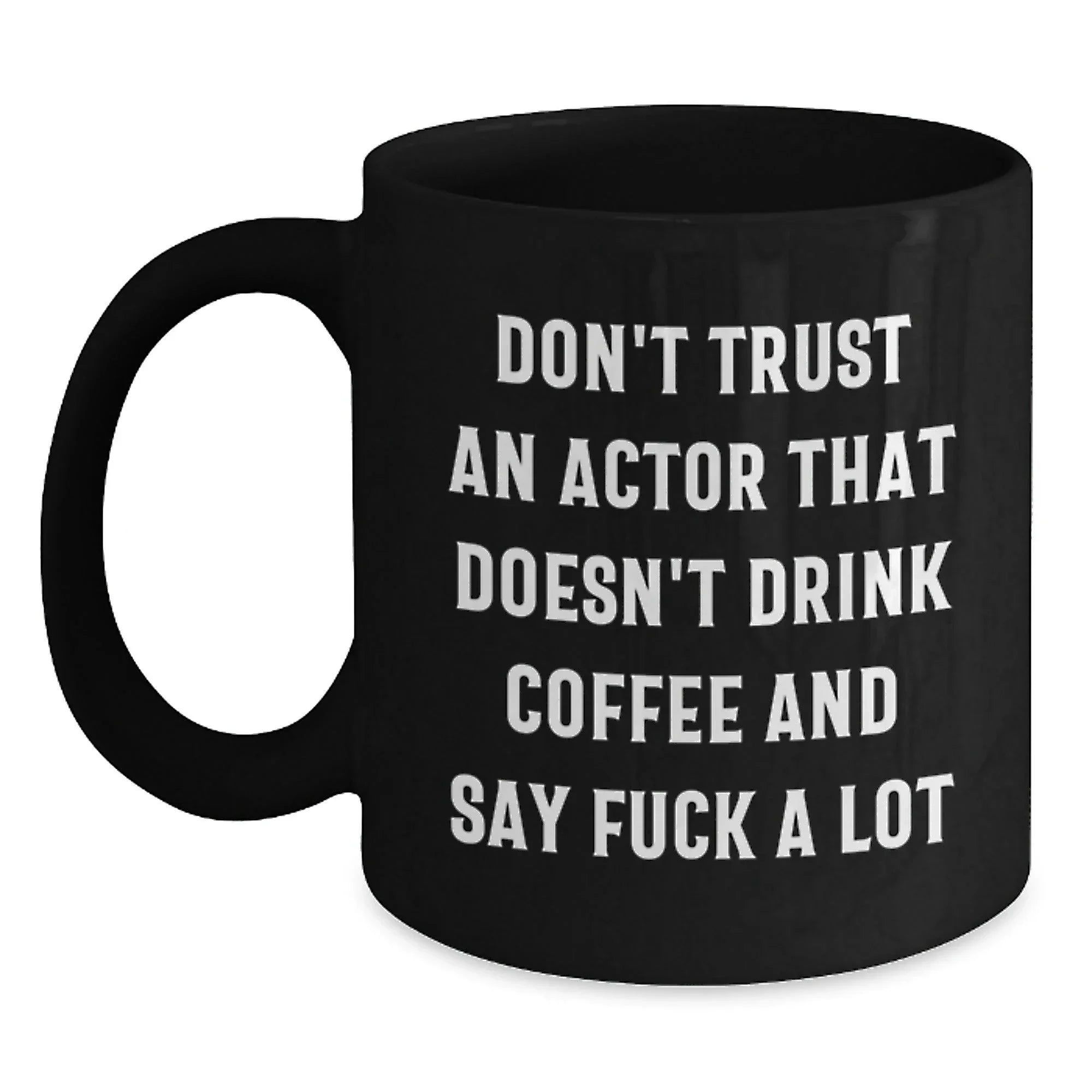 Funny Actor Gifts for Friends and Family - Black Coffee Mug with Quote 'Don't Trust An Actor That Doesn't Drink Coffee And Say F--k A Lot' - Perfect Unique Christmas Unique Gifts from Men to Women