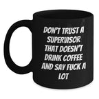 Funny Supervisor Gifts from Men, Women, Friends, Coworkers, Family - 'Don't Trust A Supervisor That Doesn't Drink Coffee And Say F--k A Lot' Black Coffee Mug for Christmas Unique Gifts