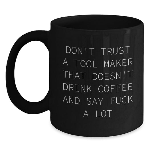 Funny Tool Maker Gifts - Gifts from Friends for Tool Maker Men - Black Coffee Mug with 'Don't Trust A Tool Maker' Quote - Main