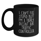 Funny Air Traffic Controller Gifts for Men - 'I Can't Fix Stupid But I'm A Fairly Decent Air Traffic Controller' Black Coffee Mug Graduation Unique Presents - Main