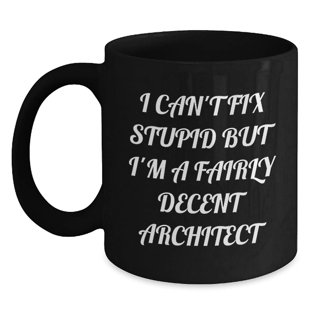 Funny Graduation Gifts from Friends, Unique Architect Black Coffee Mugs, I Can't Fix Stupid But I'm A Fairly Decent Architect Quote - Main
