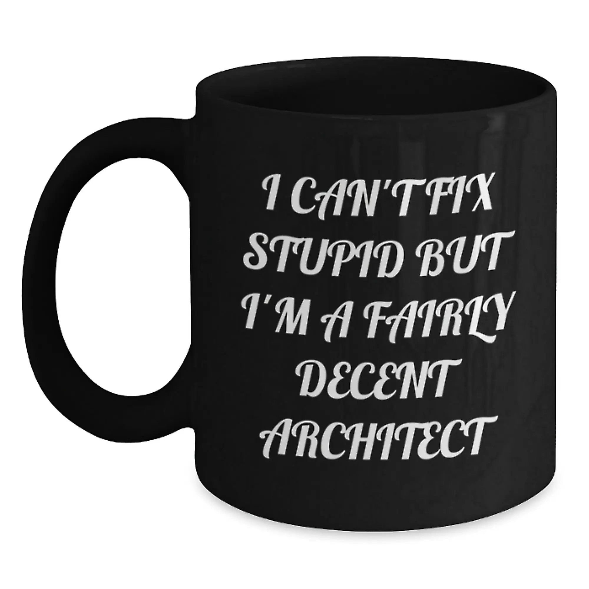 Funny Graduation Gifts from Friends, Unique Architect Black Coffee Mugs, I Can't Fix Stupid But I'm A Fairly Decent Architect Quote - Main