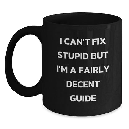 Funny Guide Gifts for Guide Enthusiasts from Friends - 'I Can't Fix Stupid But I'm A Fairly Decent Guide' Black Coffee Mug for Christmas Unique Gifts - Main