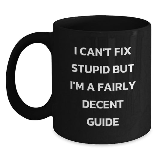 Funny Guide Gifts for Guide Enthusiasts from Friends - 'I Can't Fix Stupid But I'm A Fairly Decent Guide' Black Coffee Mug for Christmas Unique Gifts - Main