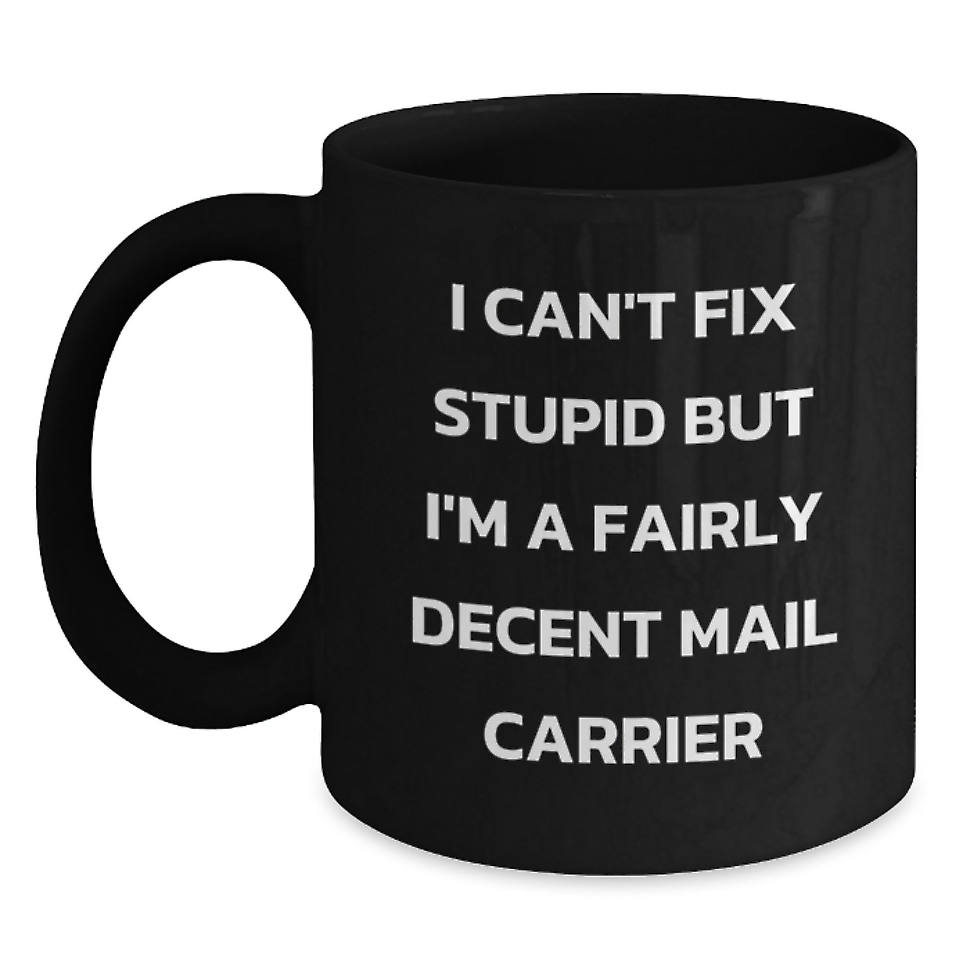 Funny Gifts from Friends for Mail Carrier - 'I Can't Fix Stupid But I'm A Fairly Decent Mail Carrier' Black Coffee Mug - Main
