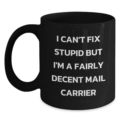 Funny Gifts from Friends for Mail Carrier - 'I Can't Fix Stupid But I'm A Fairly Decent Mail Carrier' Black Coffee Mug - Main