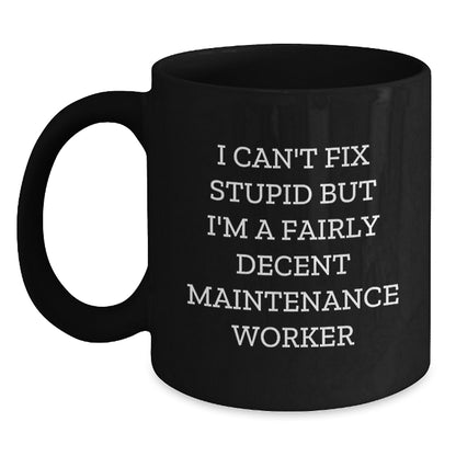 Funny Maintenance Worker Gifts from Men, Unique Black Coffee Mug for Christmas, I Can't Fix Stupid But I'm A Fairly Decent Maintenance Worker Mug - Main