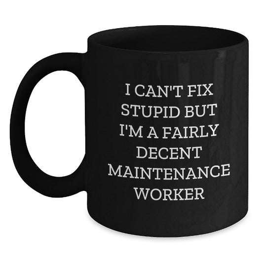 Funny Maintenance Worker Gifts from Men, Unique Black Coffee Mug for Christmas, I Can't Fix Stupid But I'm A Fairly Decent Maintenance Worker Mug - Main