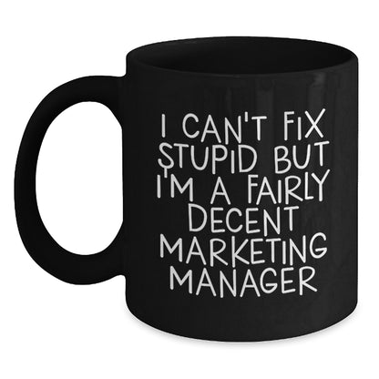 Funny Marketing Manager Gifts for Him from Friends Christmas Unique Mugs I Can't Fix Stupid But I'm A Fairly Decent Marketing Manager - Main