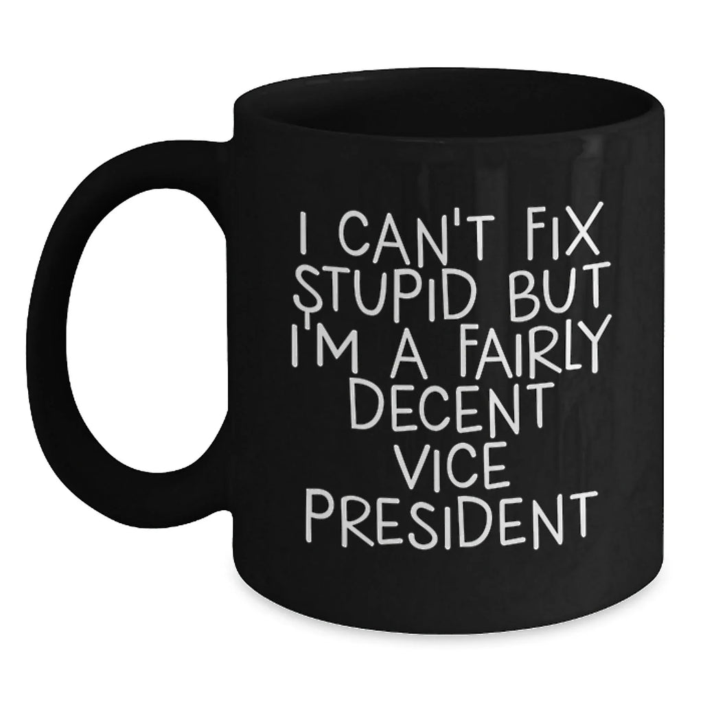 Funny Vice President Gifts for Men, Black Coffee Mug, 'I Can't Fix Stupid But I'm A Fairly Decent Vice President', Christmas Unique Gifts from Friends
