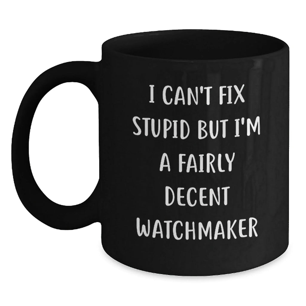 Funny Watchmaker Gifts from Friends for Men - I'm a Fairly Decent Watchmaker Black Coffee Mug Christmas Unique Gifts