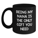 Funny Graduation Unique Gifts for Nana from Family - Being My Nana Is The Only Gift You Need Black Ceramic Coffee Mug - Main