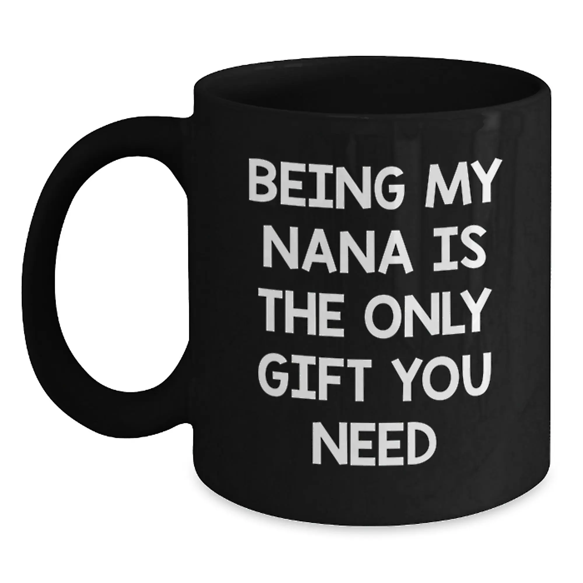 Funny Graduation Unique Gifts for Nana from Family - Being My Nana Is The Only Gift You Need Black Ceramic Coffee Mug - Main
