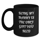 Funny Nanny Gifts from Family - Being My Nanny Is The Only Gift You Need, Black Coffee Mug for Nanny Day, Graduation Unique Gifts - Main