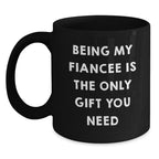 Funny Fiancee Gifts from Men Women Friends for Christmas Unique Black Coffee Mugs - Being My Fiancee Is The Only Gift You Need