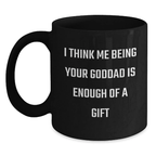 Funny Goddad Gifts from Men to Goddads - Black Coffee Mug with I Think Me Being Your Goddad Is Enough Of A Gift Quote - Father's Day Unique Gifts - Main
