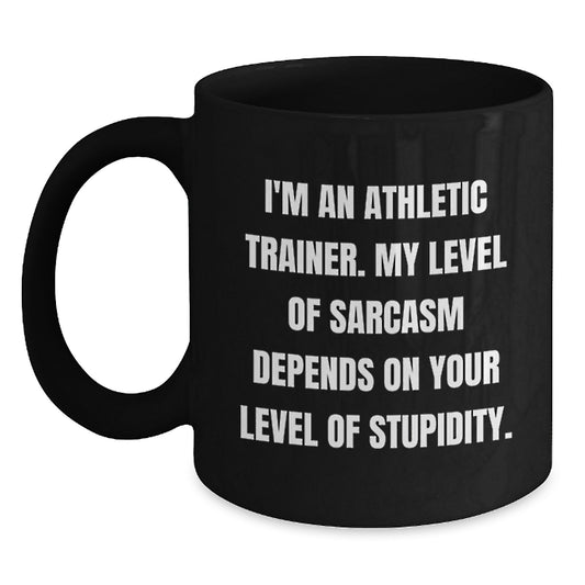 Funny Gifts from Friends for Athletic Trainer Men Black Coffee Mug - 'I'm An Athletic Trainer My Level Of Sarcasm Depends On Your Level Of Stupidity' Christmas Unique Gifts - Main
