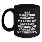 Funny Marketing Manager Gift Ideas for Men or Women - Black Coffee Mug, 'I'm A Marketing Manager. My Level Of Sarcasm Depends On Your Level Of Stupidity.'