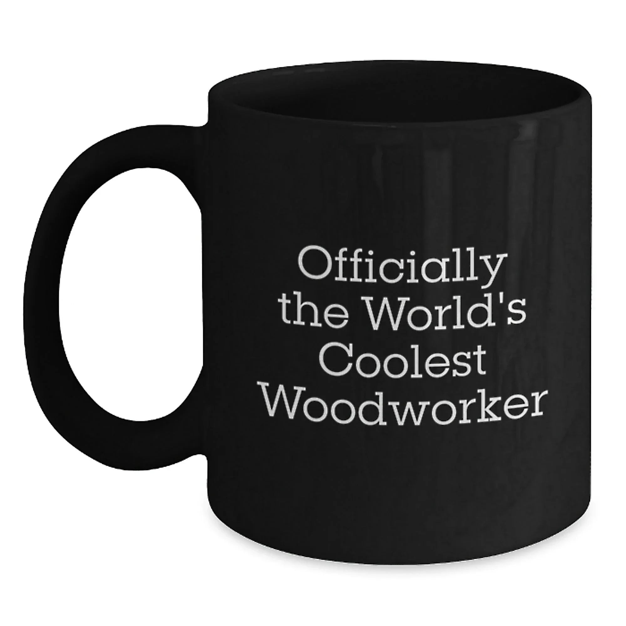 Funny Woodworker Gifts, Officially The World's Coolest Woodworker Quote, Black Coffee Mug for Woodworker, Gifts from Men to Woodworker, Unique Graduation Gifts