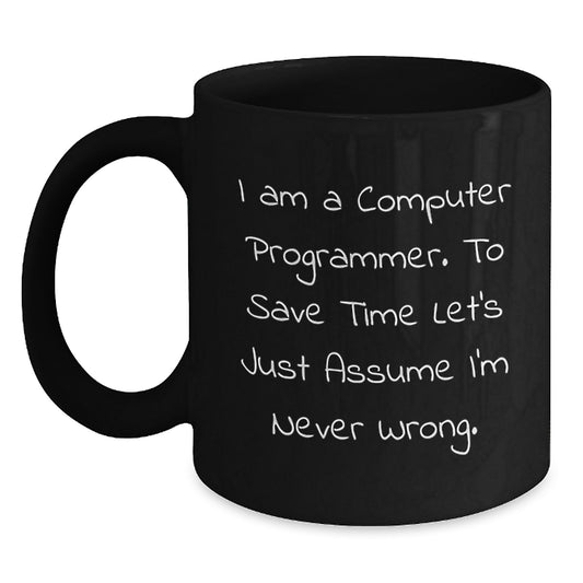 Funny Computer Programmer Gifts from Friends to Family - Black Coffee Mug - Christmas Unique Mugs for Men - I Am A Computer Programmer. To Save Time Let's Just Assume I'm Never Wrong. - - Main