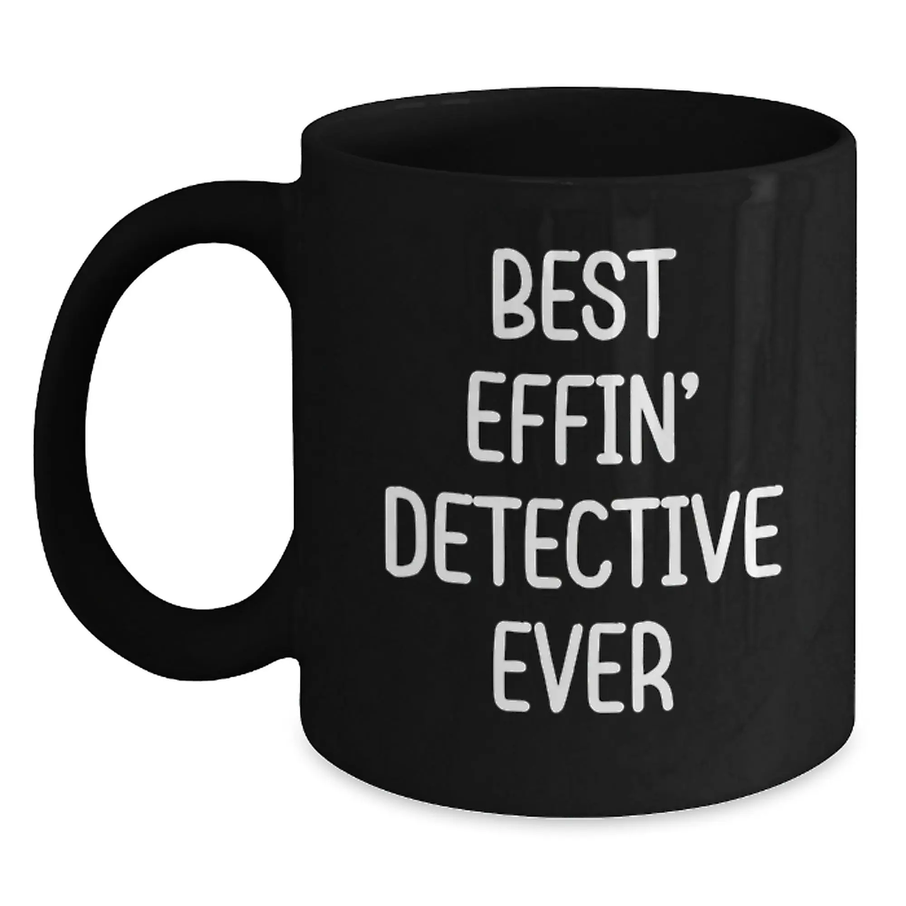 Funny Detective Quotes on Black Coffee Mugs, Gifts for Detective Enthusiasts from Family and Friends - Best Effin' Detective Ever - Main