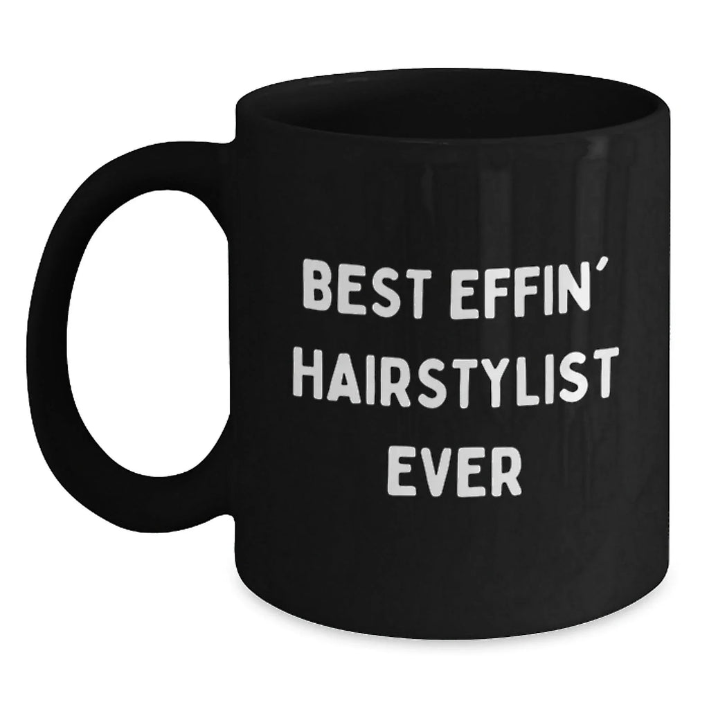 Funny Black Coffee Mug for Hairstylist, Gifts from Friends for Men or Women, Best Effin' Hairstylist Ever Christmas Unique Gift