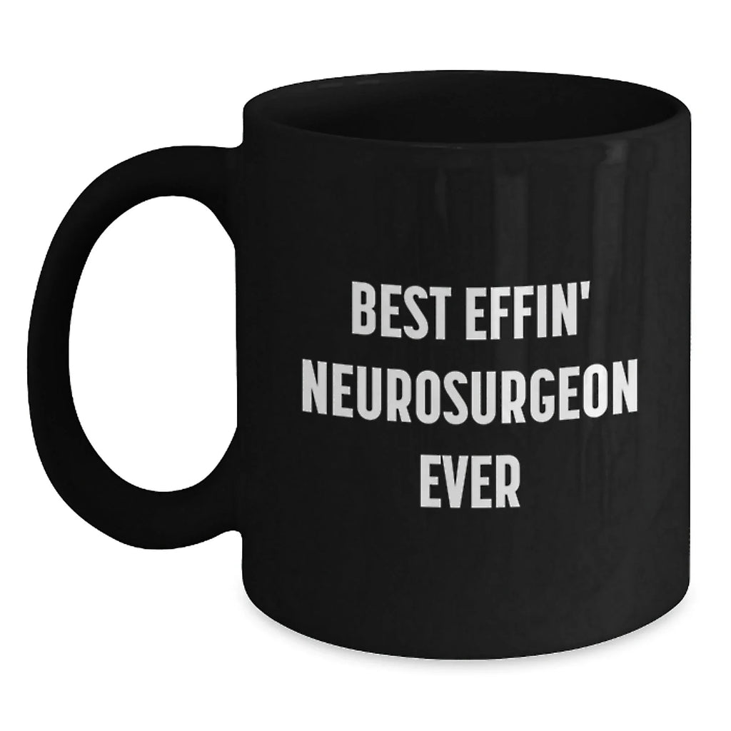 Funny Neurosurgeon Mug Gifts from Friends and Family for Christmas Unique Presents - Best Effin' Neurosurgeon Ever Quote Coffee Mug
