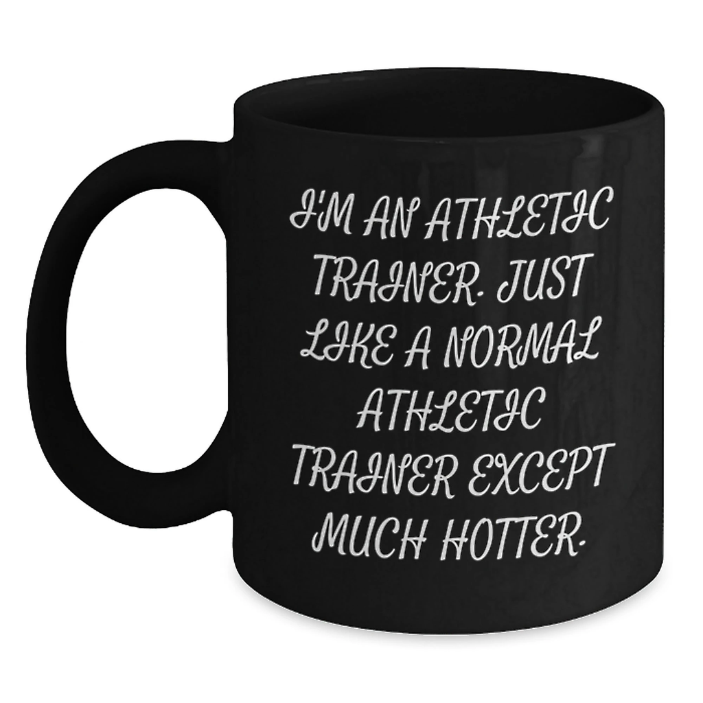Funny Athletic Trainer Gifts from Men to Women, Unique Black Coffee Mugs for Mom on Mother's Day, Just Like A Normal Athletic Trainer Except Much Hotter. - Main
