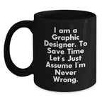 Funny Graphic Designer Gifts from Men to Women, Black Coffee Mug, Inspired by 'I Am A Graphic Designer. To Save Time Let's Just Assume I'm Never Wrong.'