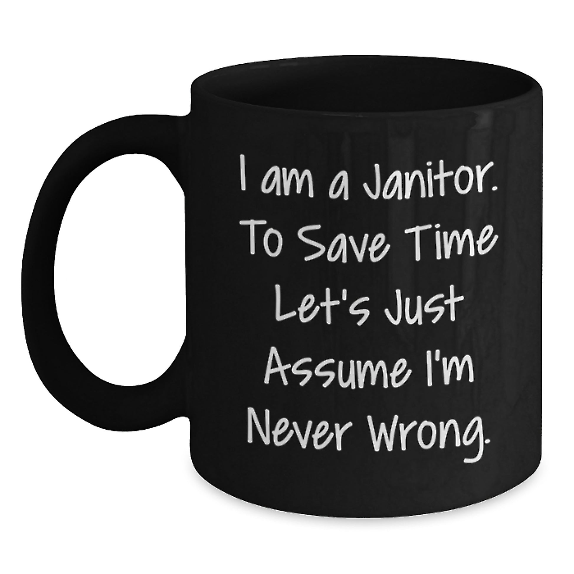 Funny Janitor Gifts from Friends, Unique Black Coffee Mug for Men, I Am A Janitor. To Save Time Let's Just Assume I'm Never Wrong. Humor - Main