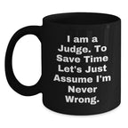 Funny Judge Gift for Graduation, Black Coffee Mug with 'I Am A Judge. To Save Time Let's Just Assume I'm Never Wrong.' Quote, Gifts from Family to Judge