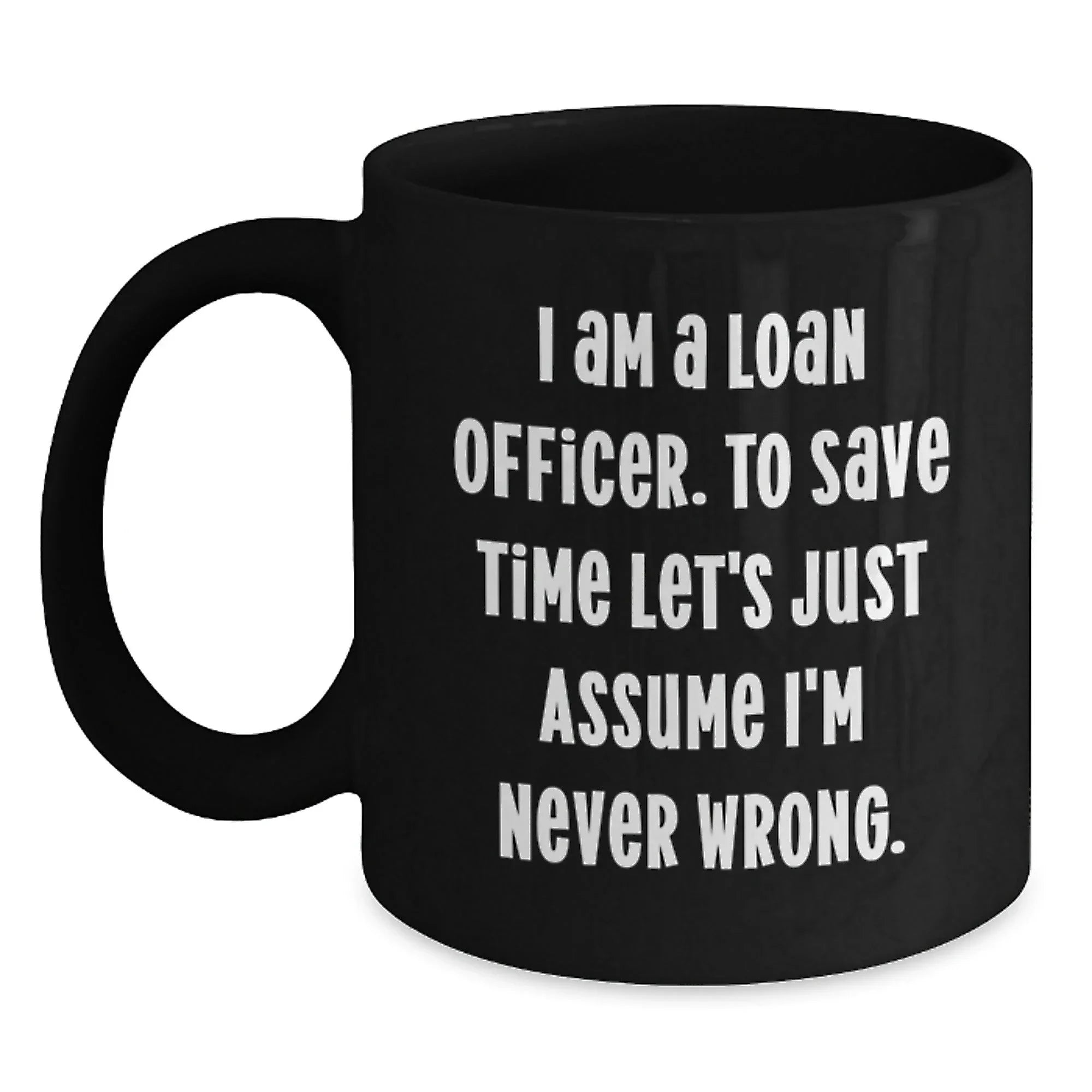 Funny Loan Officer Gifts for Men - Black Coffee Mug with I'm Never Wrong Quote - Christmas Unique Gifts from Friends