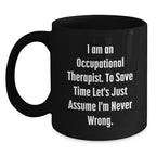 Occupational Therapist Gifts from Friends Christmas Unique Mugs - Funny Quote 'I Am An Occupational Therapist. To Save Time Let's Just Assume I'm Never Wrong.' for Occupational Therapist Men or Women