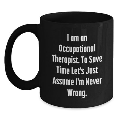 Occupational Therapist Gifts from Friends Christmas Unique Mugs - Funny Quote 'I Am An Occupational Therapist. To Save Time Let's Just Assume I'm Never Wrong.' for Occupational Therapist Men or Women - Main
