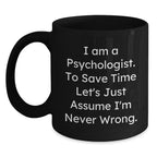 Funny Psychologist Gifts for Men from Friends, I Am A Psychologist. To Save Time Let's Just Assume I'm Never Wrong. Black Coffee Mug, Christmas Unique Gifts
