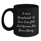 Funny Receptionist Gifts, 'I Am A Receptionist. To Save Time Let's Just Assume I'm Never Wrong.' Black Coffee Mugs for Graduation, Gifts from Friends, Women, or Coworkers