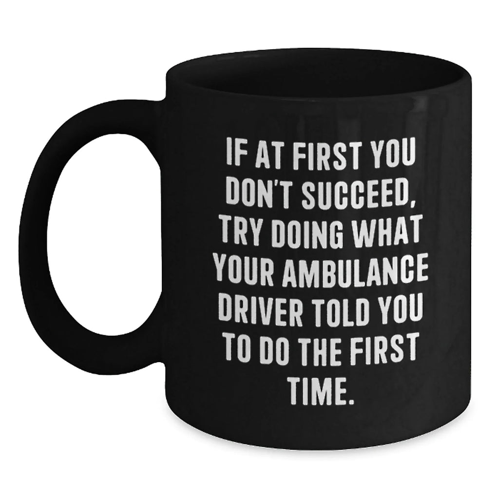 Funny Ambulance Driver Gifts from Men to Ambulance Drivers, Unique Black Coffee Mugs for Ambulance Drivers, Ambulance Driver Motivational Quote Christmas Unique Gifts