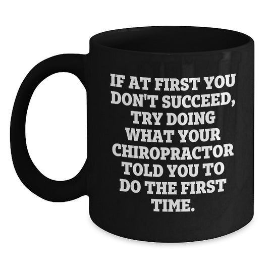 Chiropractor Humor Gifts from Friends for Graduation Unique Chiropractor Mug, Funny Quote 'If At First You Don't Succeed, Try Doing What Your Chiropractor Told You To Do The First Time.' - Main