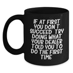 Funny Dealer Gifts, Christmas Unique Mugs from Men to Dealer, 'If At First You Don't Succeed, Try Doing What Your Dealer Told You To Do The First Time' Black Coffee Mug