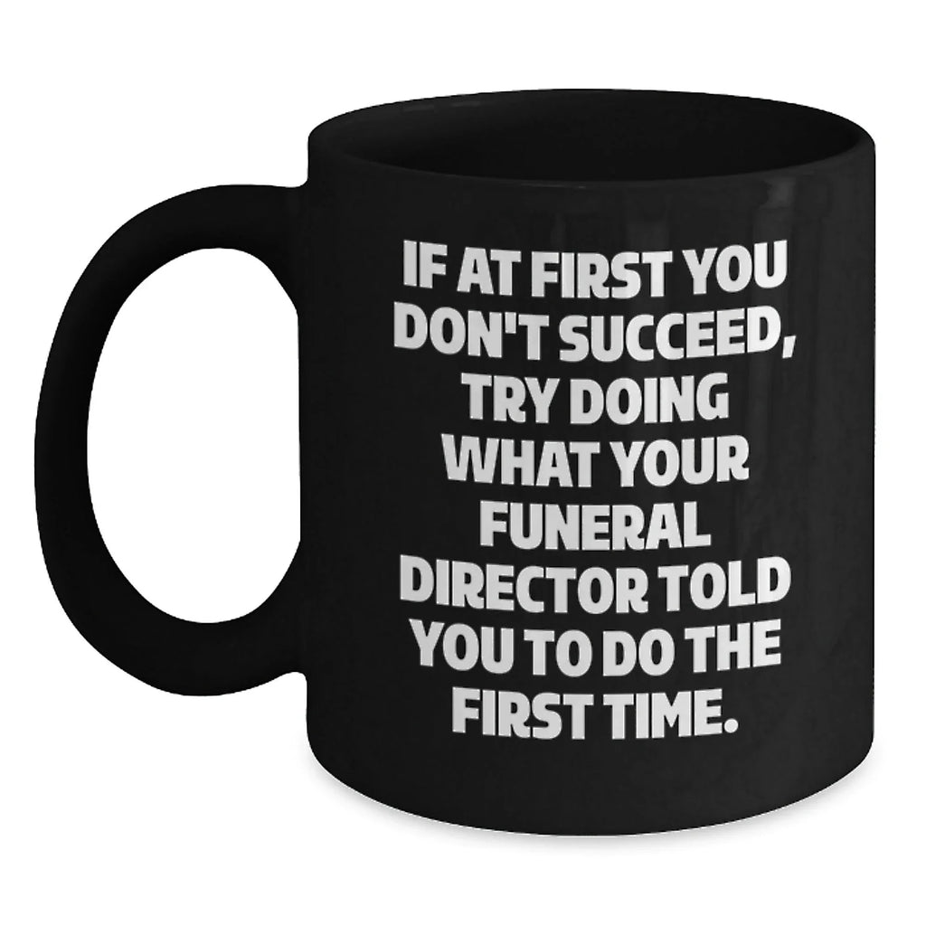Funny Funeral Director Gifts from Men to Women Friends and Family - Black Coffee Mug with If At First You Don't Succeed Quote - Unique Christmas Memorable Presents
