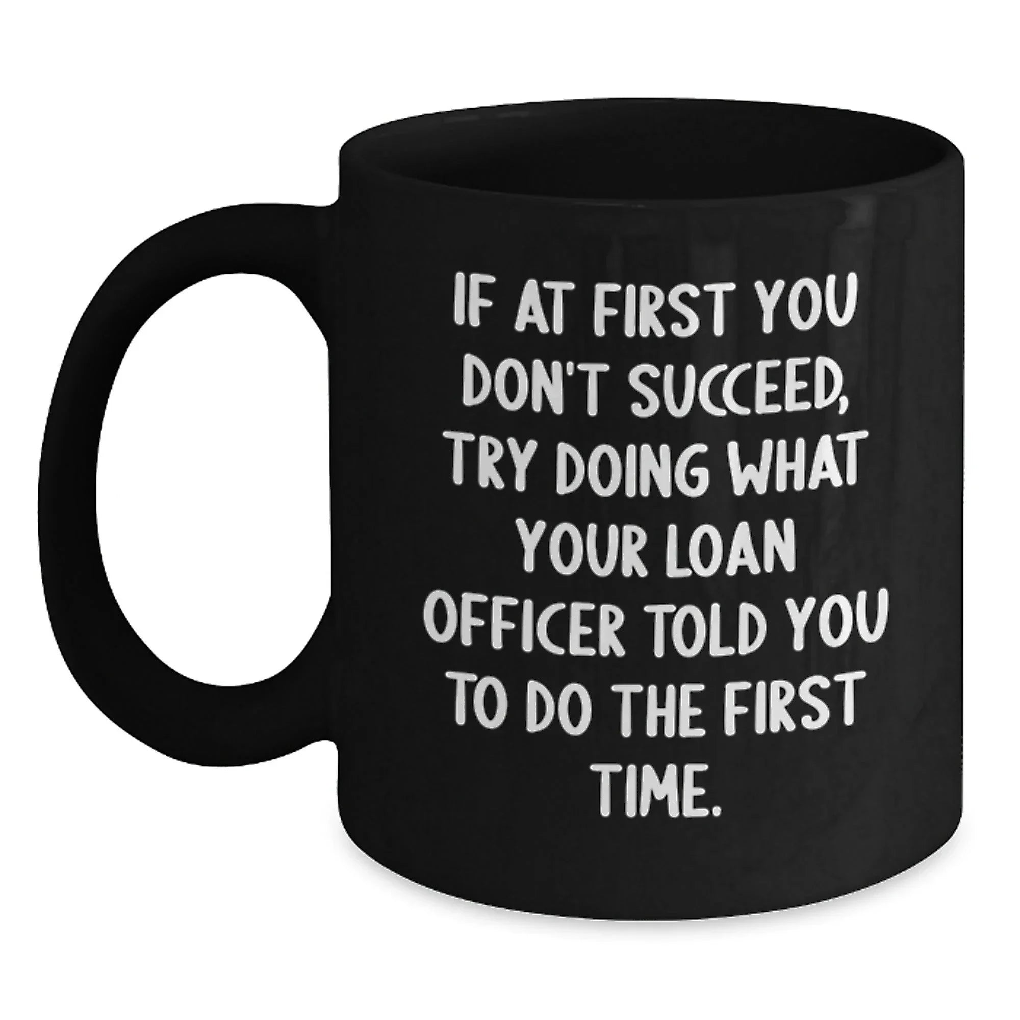 Funny Loan Officer Gifts, Graduation Unique Gifts from Family, Black Coffee Mug for Loan Officer, If At First You Don't Succeed Try Doing What Your Loan Officer Told You