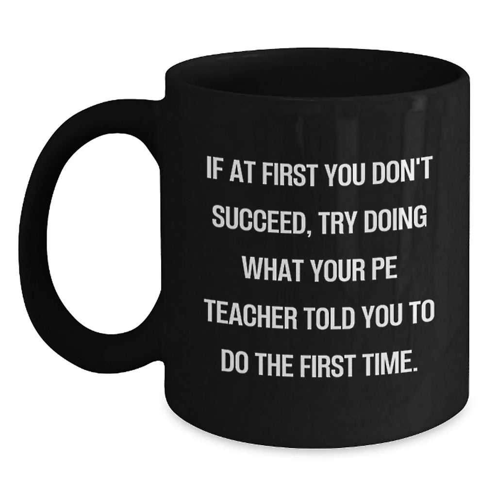 Funny PE Teacher Gifts for Men from - If Your PE Teacher Said Do It First Time Black Coffee Mug