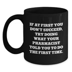 Funny Pharmacist Gifts, Black Coffee Mug, If They Don't Succeed Try Doing What Your Pharmacist Said - Unique Christmas Unique Gifts from Friends to Family - 11oz, 15oz
