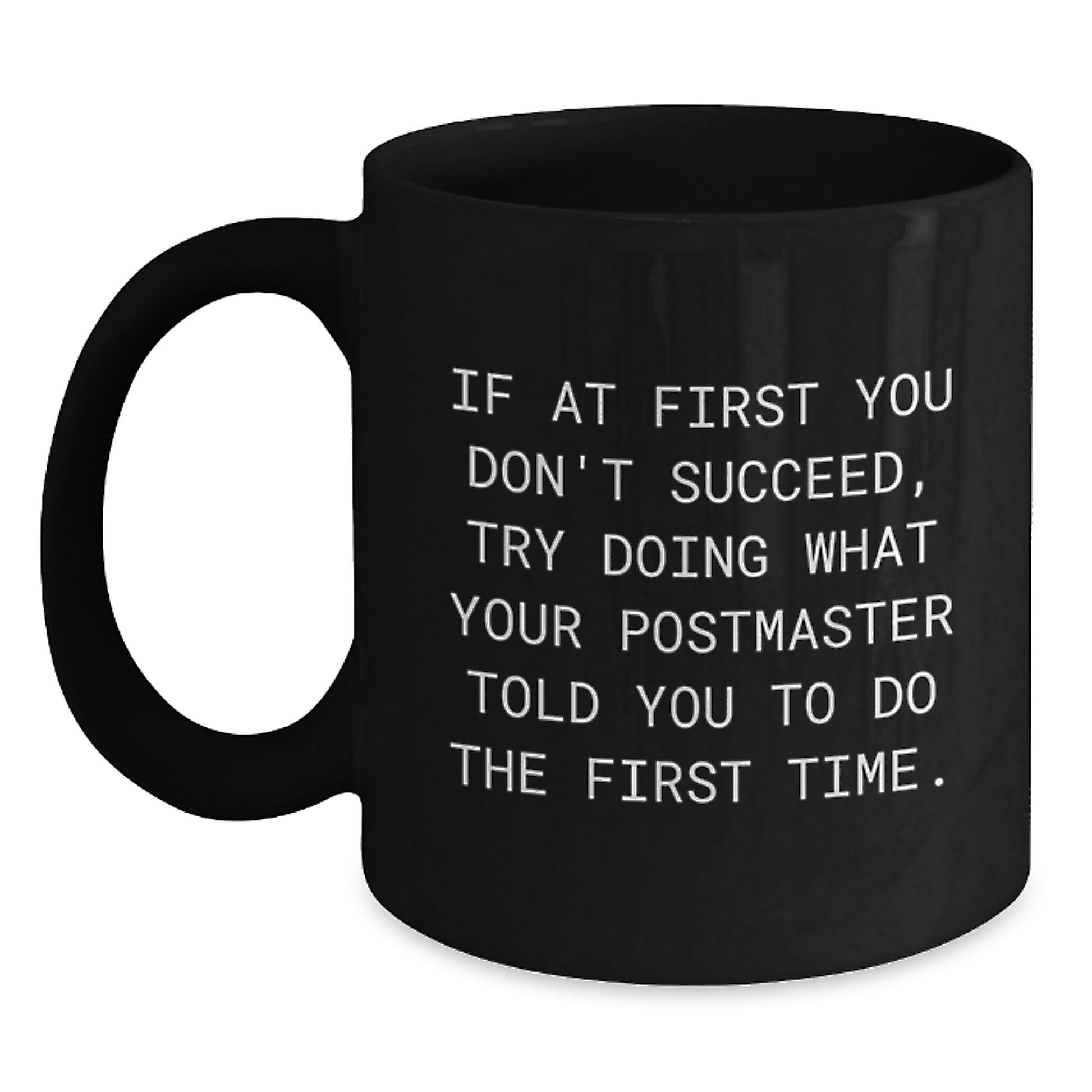 Funny Postmaster Gifts from Men Christmas Unique Mugs for Postmaster, If At First You Don't Succeed, Try Doing What Your Postmaster Told You To Do The First Time. Black Coffee Mug - Main