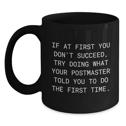 Funny Postmaster Gifts from Men Christmas Unique Mugs for Postmaster, If At First You Don't Succeed, Try Doing What Your Postmaster Told You To Do The First Time. Black Coffee Mug - Main