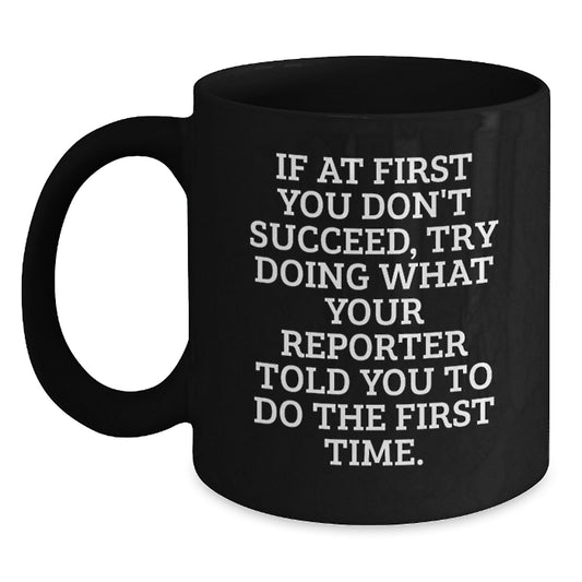 Funny Reporter Gifts for Men - Black Coffee Mug, Perfect for Friends and Family 'If At First You Don't Succeed, Try Doing What Your Reporter Told You To Do The First Time', Christmas Unique - Main