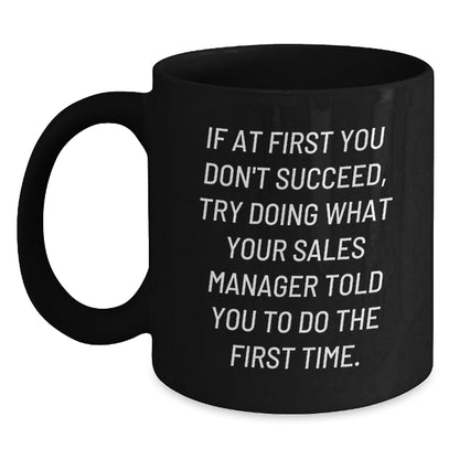 Funny Sales Manager Gifts, Black Coffee Mug for Graduation, Gifts from Friends to Sales Manager, 'If At First You Don't Succeed, Try Doing What Your Sales Manager Told You To Do The First Time.' - Main