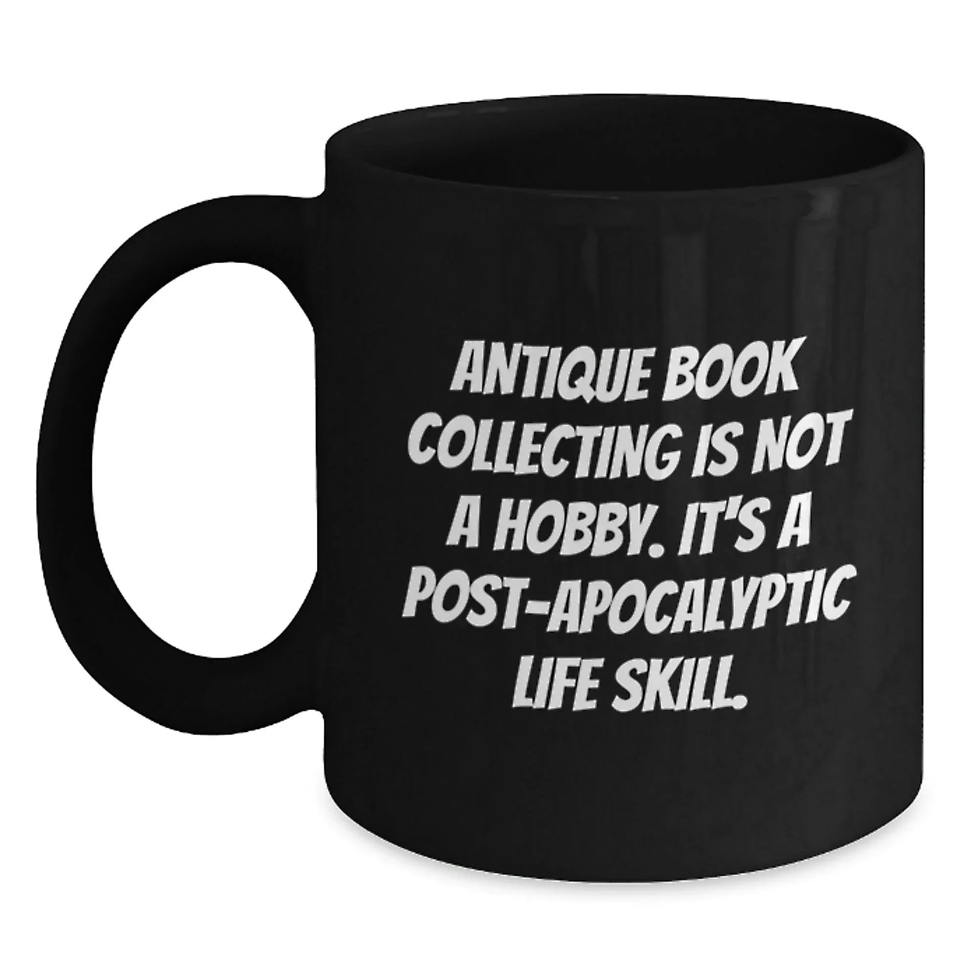 Antique Book Collecting Gifts, Funny Quote, Black Coffee Mug for Graduation, Gifts from Family, Gifts for Her, Unique Post-Apocalyptic Life Skill Inspiration