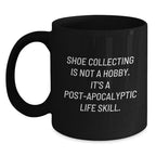 Funny Shoe Collecting Gifts from Friends for Shoe Collecting Enthusiasts, Black Coffee Mug, 'Shoe Collecting Is Not A Hobby. It's A Post-apocalyptic Life Skill.' - Graduation Unique Gifts
